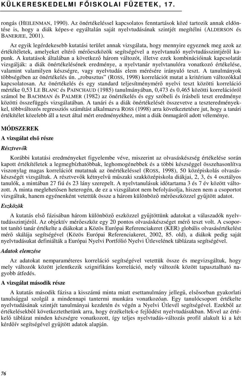 Az egyik legérdekesebb kutatási terület annak vizsgálata, hogy mennyire egyeznek meg azok az értékítéletek, amelyeket eltérı mérıeszközök segítségével a nyelvtanuló nyelvtudásszintjérıl kapunk.