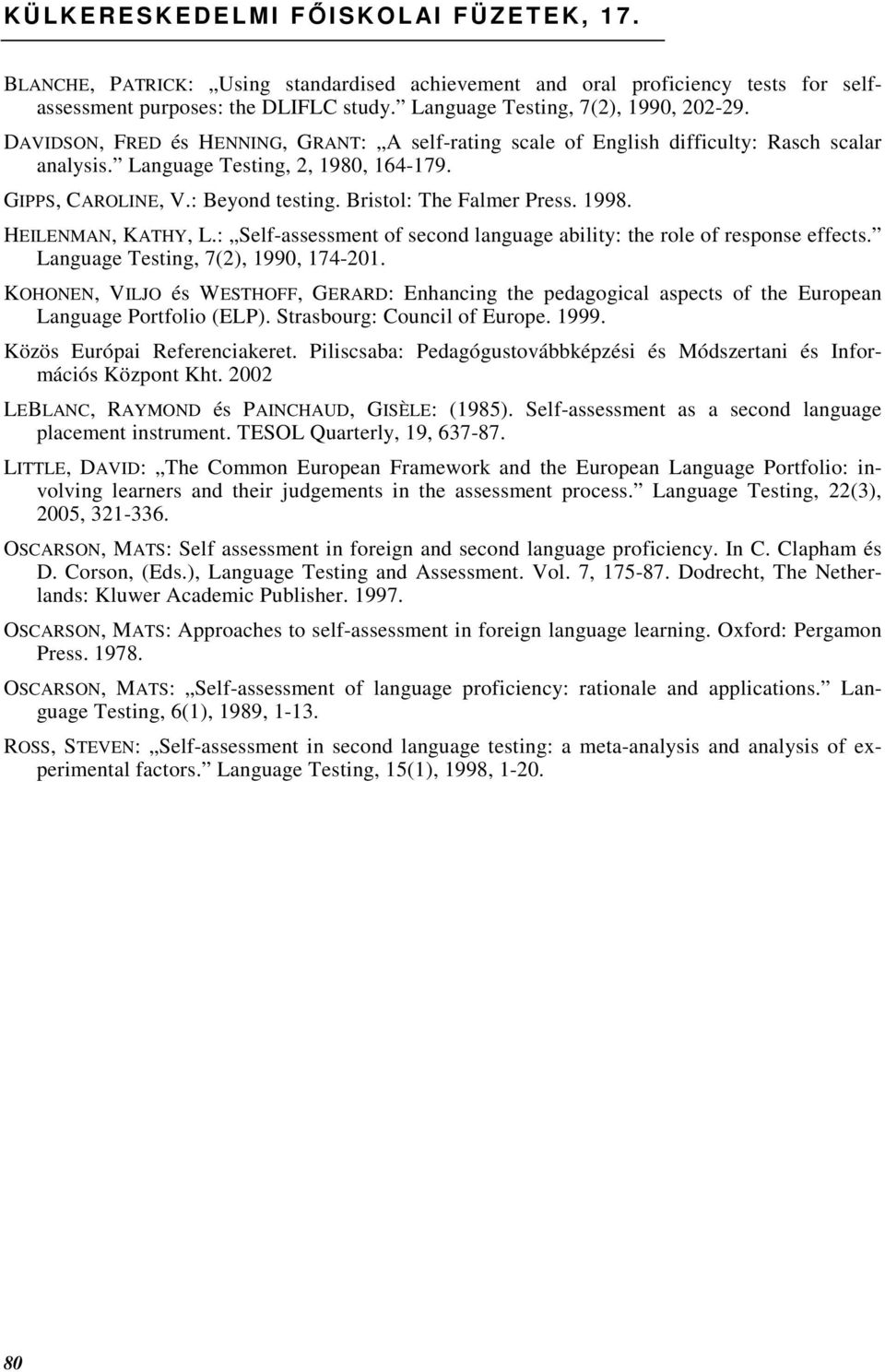 : Beyond testing. Bristol: The Falmer Press. 1998. HEILENMAN, KATHY, L.: Self-assessment of second language ability: the role of response effects. Language Testing, 7(2), 1990, 174-201.