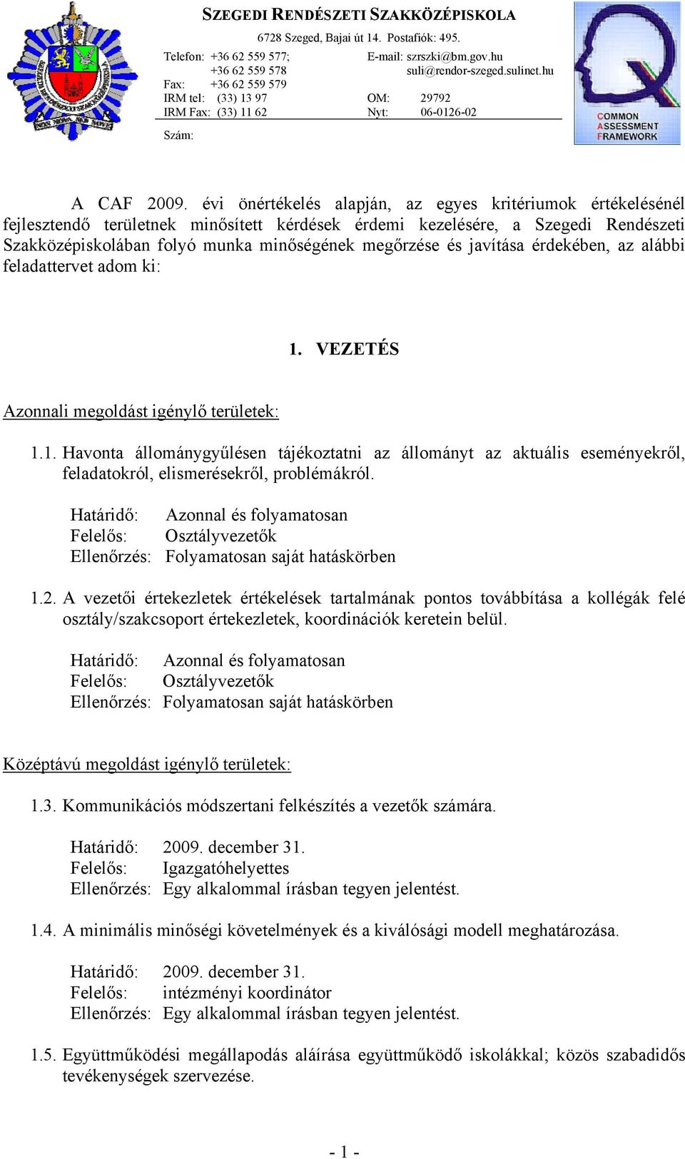 évi önértékelés alapján, az egyes kritériumok értékelésénél fejlesztendő területnek minősített kérdések érdemi kezelésére, a Szegedi Rendészeti Szakközépiskolában folyó munka minőségének megőrzése és