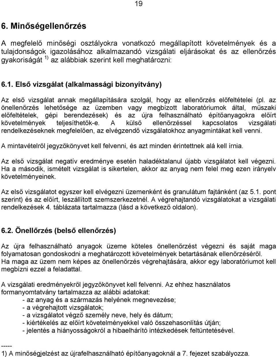 az önellenőrzés lehetősége az üzemben vagy megbízott laboratóriumok által, műszaki előfeltételek, gépi berendezések) és az újra felhasználható építőanyagokra előírt követelmények teljesíthetők-e.