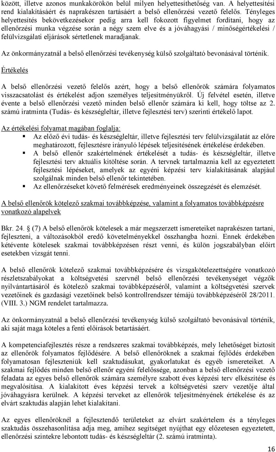 eljárások sértetlenek maradjanak. Az önkormányzatnál a belső ellenőrzési tevékenység külső szolgáltató bevonásával történik.
