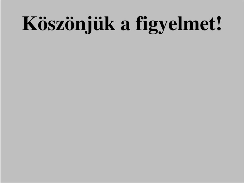 figyelmet!