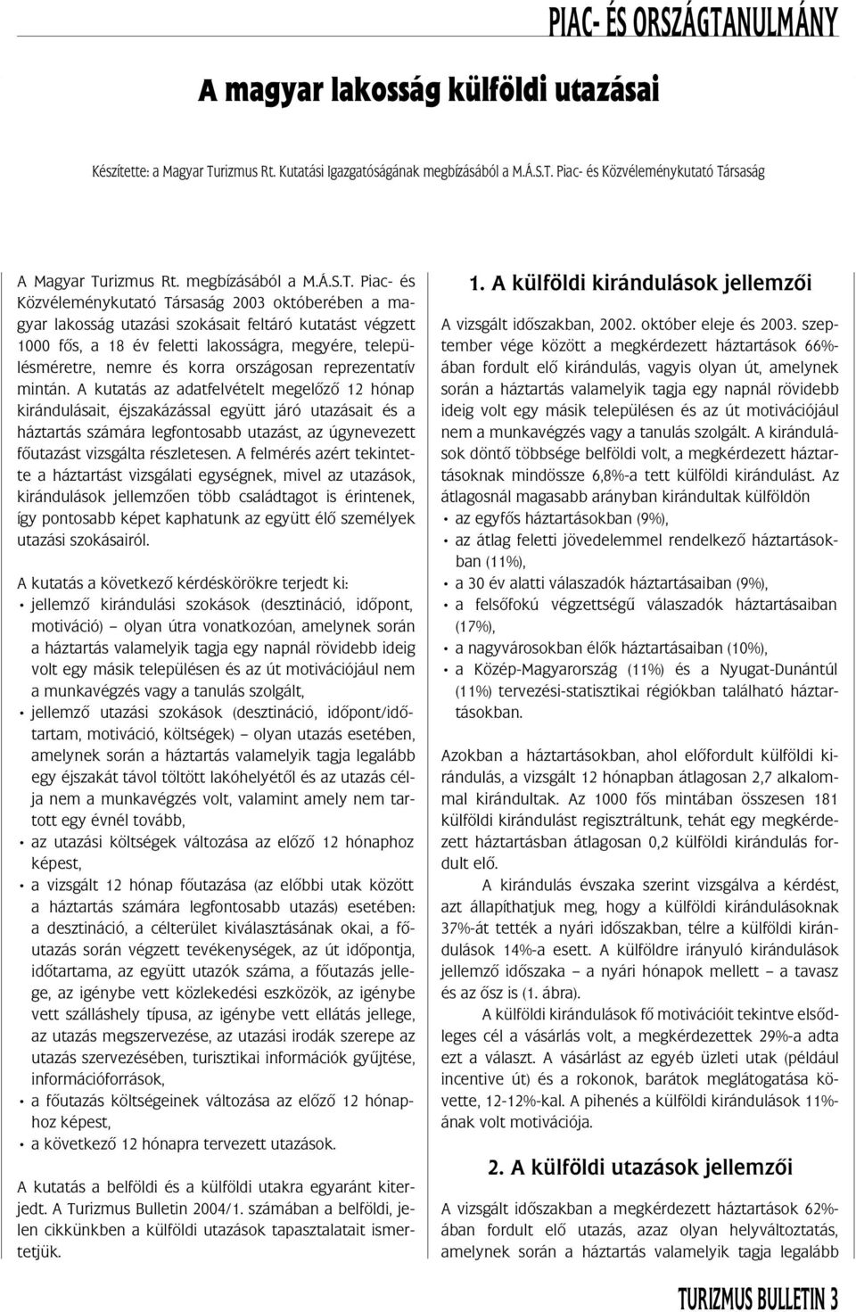 Piac- és Közvéleménykutató Társaság 2003 októberében a magyar lakosság utazási szokásait feltáró kutatást végzett 1000 fô s, a 18 év feletti lakosságra, megyére, településméretre, nemre és korra