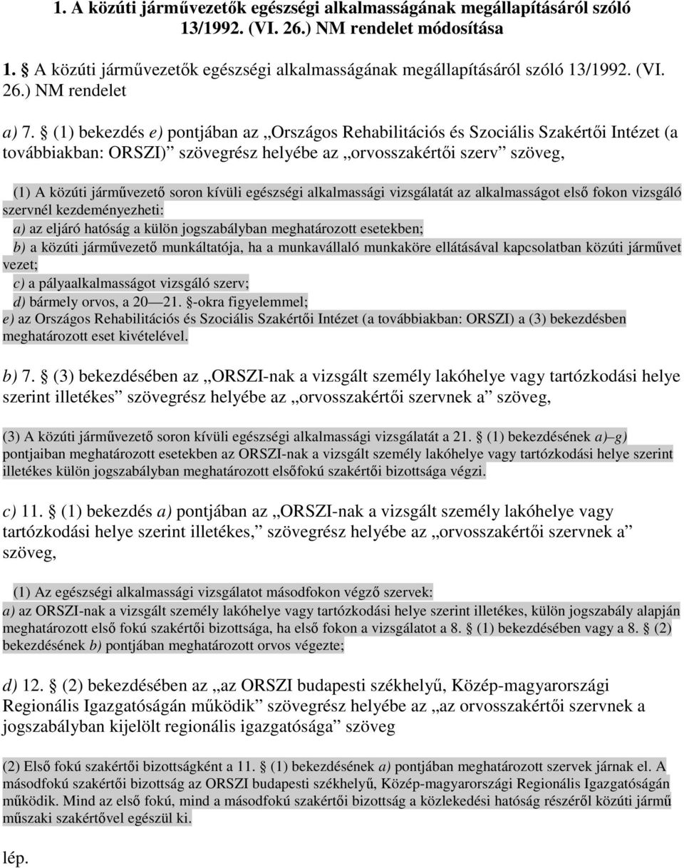 egészségi alkalmassági vizsgálatát az alkalmasságot elsı fokon vizsgáló szervnél kezdeményezheti: a) az eljáró hatóság a külön jogszabályban meghatározott esetekben; b) a közúti jármővezetı