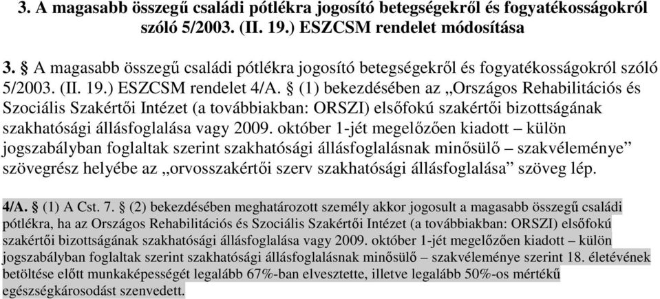 (1) bekezdésében az Országos Rehabilitációs és Szociális Szakértıi Intézet (a továbbiakban: ORSZI) elsıfokú szakértıi bizottságának szakhatósági állásfoglalása vagy 2009.