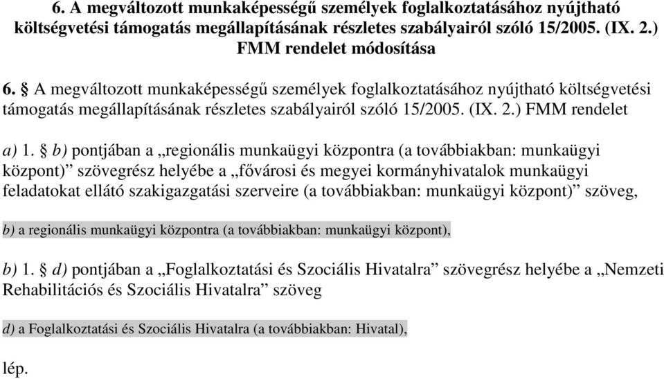 b) pontjában a regionális munkaügyi központra (a továbbiakban: munkaügyi központ) szövegrész helyébe a fıvárosi és megyei kormányhivatalok munkaügyi feladatokat ellátó szakigazgatási szerveire (a