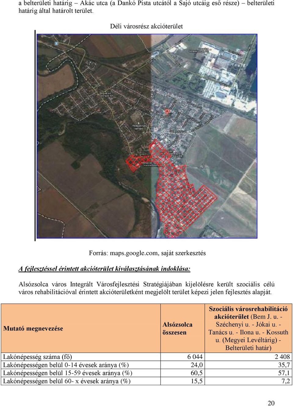 rehabilitációval érintett akcióterületként megjelölt terület képezi jelen fejlesztés alapját. Mutató megnevezése Alsózsolca összesen Szociális városrehabilitáció akcióterület (Bem J. u. - Széchenyi u.