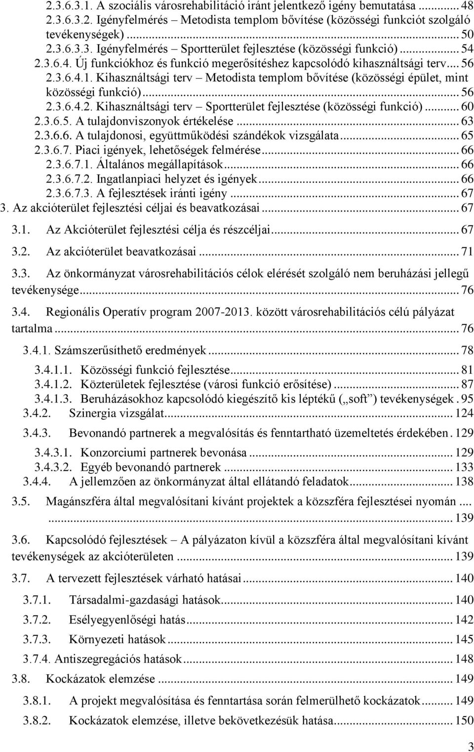 .. 60 2.3.6.5. A tulajdonviszonyok értékelése... 63 2.3.6.6. A tulajdonosi, együttműködési szándékok vizsgálata... 65 2.3.6.7. Piaci igények, lehetőségek felmérése... 66 2.3.6.7.1.