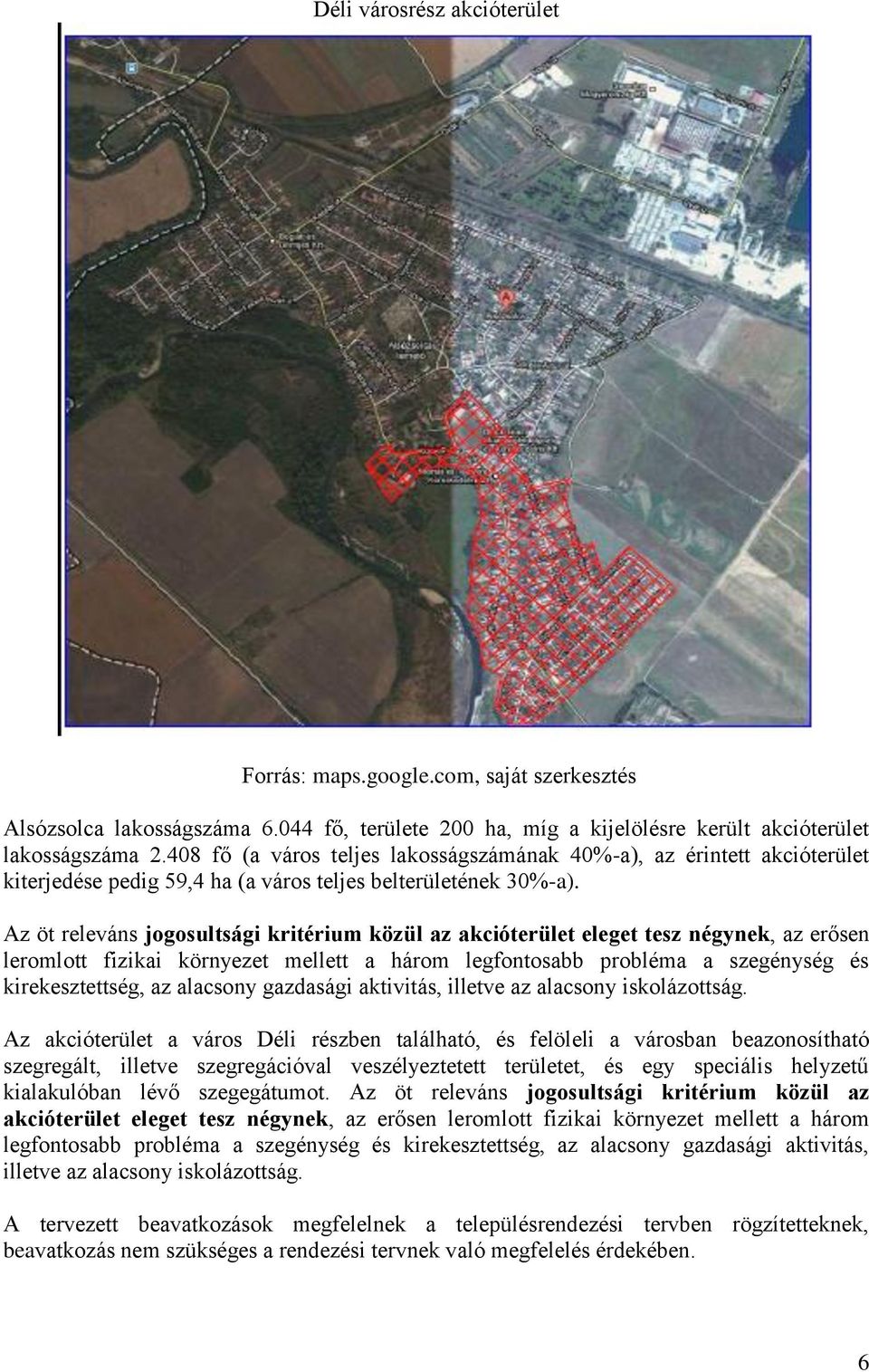 Az öt releváns jogosultsági kritérium közül az akcióterület eleget tesz négynek, az erősen leromlott fizikai környezet mellett a három legfontosabb probléma a szegénység és kirekesztettség, az