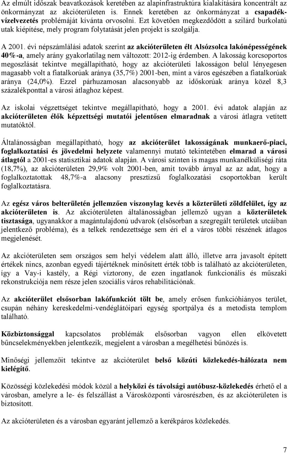 A 2001. évi népszámlálási adatok szerint az akcióterületen élt Alsózsolca lakónépességének 40%-a, amely arány gyakorlatilag nem változott: 2012-ig érdemben.