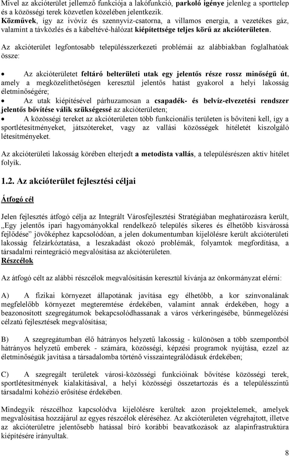 Az akcióterület legfontosabb településszerkezeti problémái az alábbiakban foglalhatóak össze: Az akcióterületet feltáró belterületi utak egy jelentős része rossz minőségű út, amely a