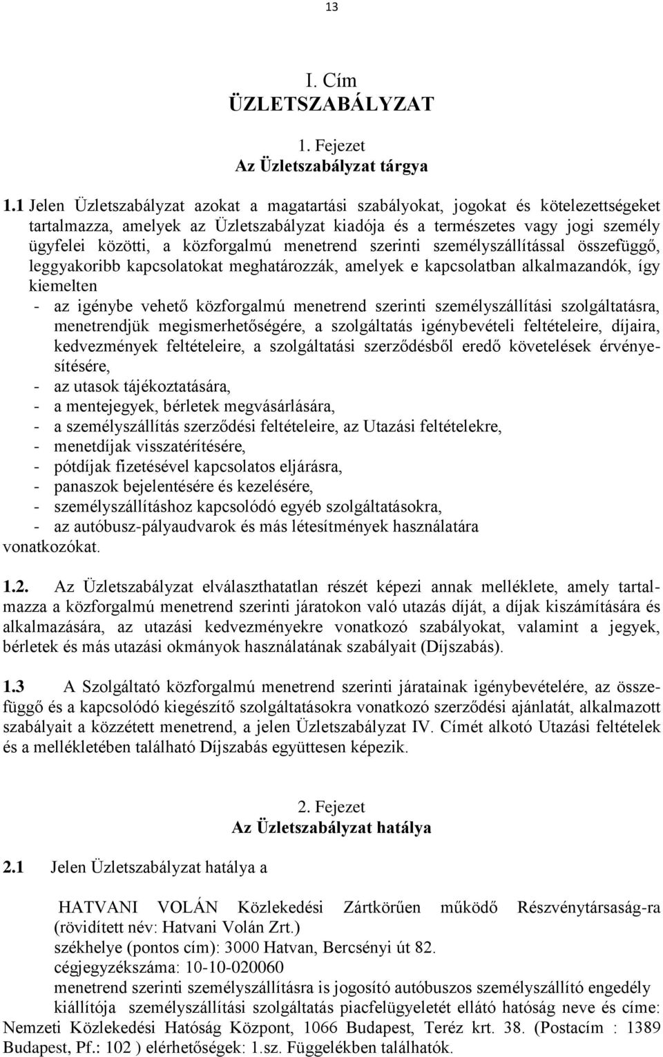 közforgalmú menetrend szerinti személyszállítással összefüggő, leggyakoribb kapcsolatokat meghatározzák, amelyek e kapcsolatban alkalmazandók, így kiemelten - az igénybe vehető közforgalmú menetrend