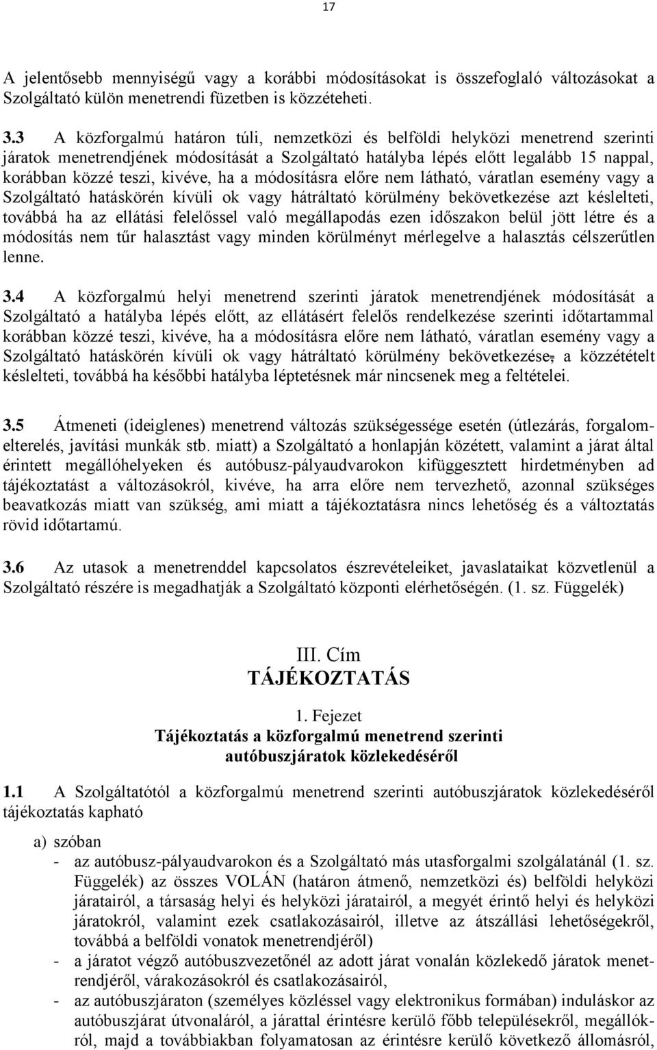 kivéve, ha a módosításra előre nem látható, váratlan esemény vagy a Szolgáltató hatáskörén kívüli ok vagy hátráltató körülmény bekövetkezése azt késlelteti, továbbá ha az ellátási felelőssel való