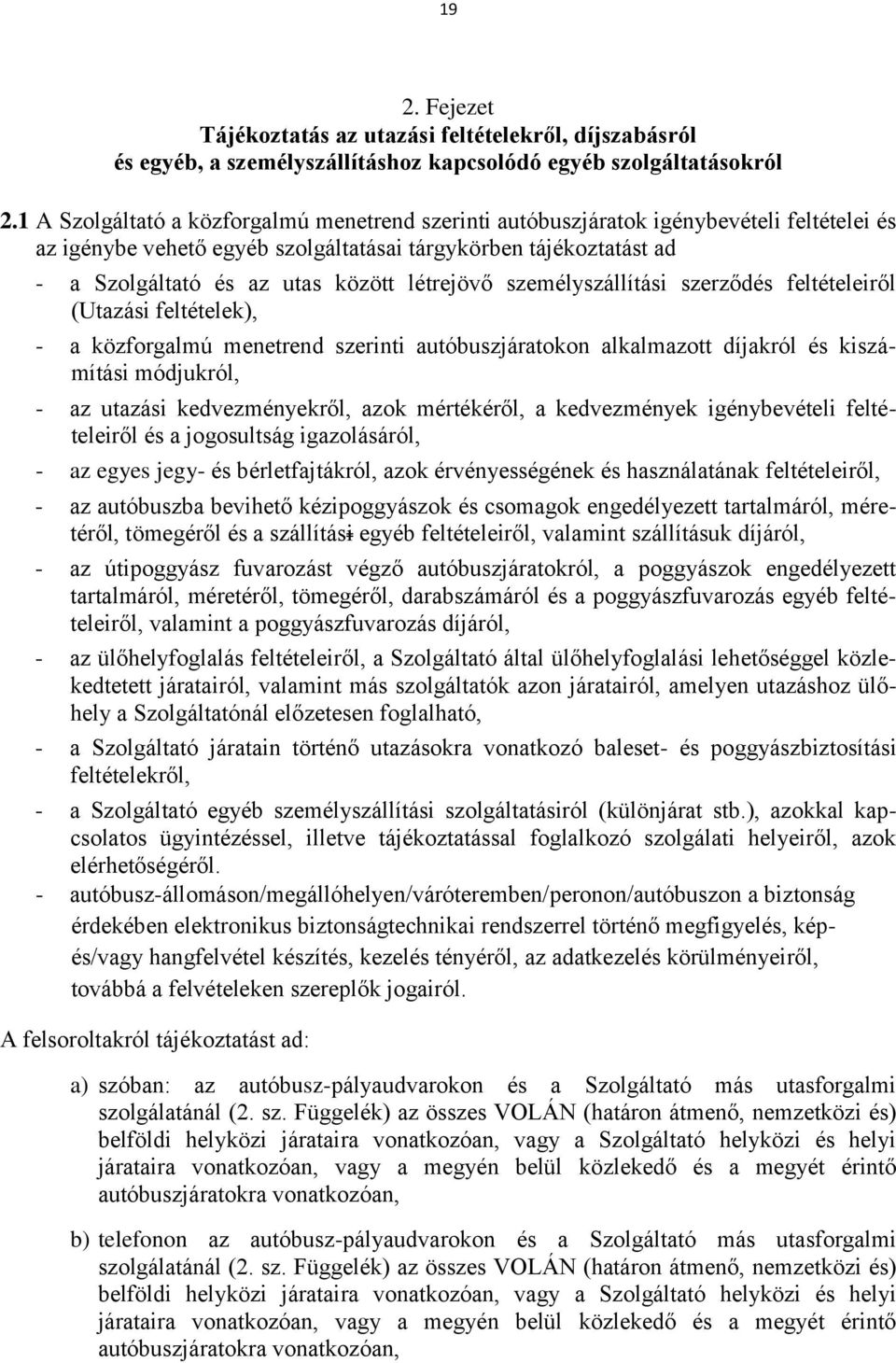 létrejövő személyszállítási szerződés feltételeiről (Utazási feltételek), - a közforgalmú menetrend szerinti autóbuszjáratokon alkalmazott díjakról és kiszámítási módjukról, - az utazási