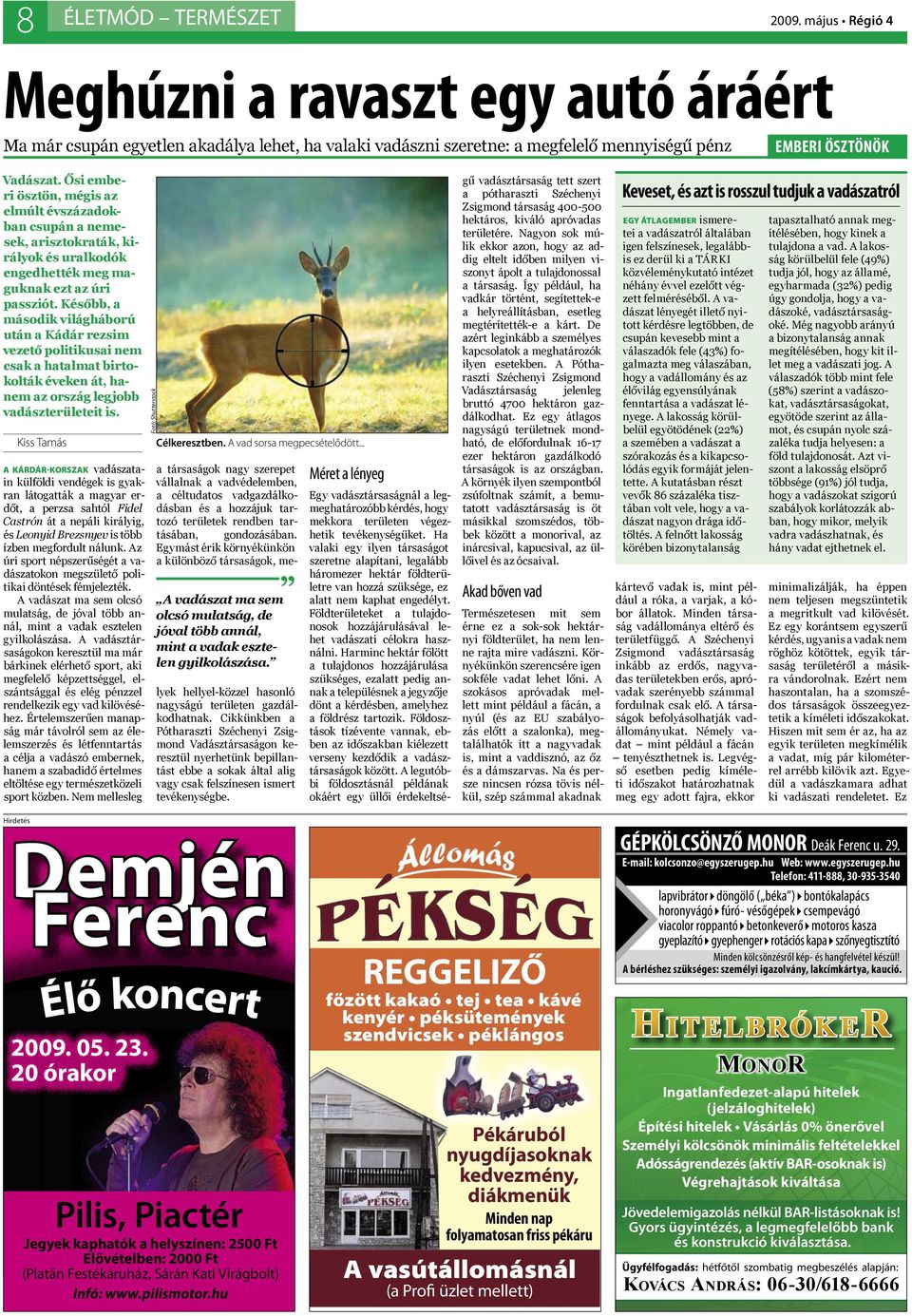 látogatták a magyar erdőt, a perzsa sahtól Fidel Castrón át a nepáli királyig, és Leonyid Brezsnyev is több ízben megfordult nálunk.