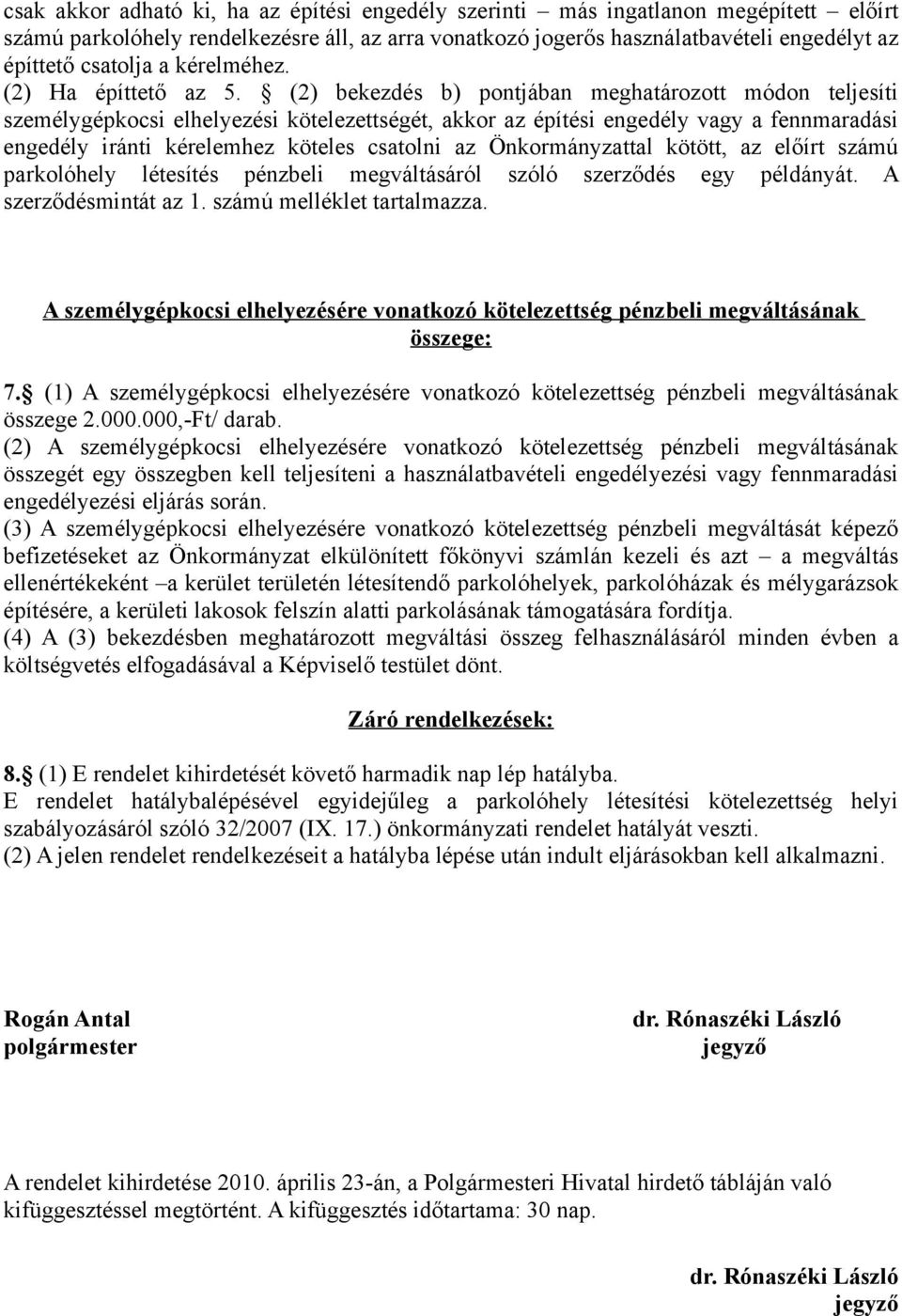 (2) bekezdés b) pontjában meghatározott módon teljesíti személygépkocsi elhelyezési kötelezettségét, akkor az építési engedély vagy a fennmaradási engedély iránti kérelemhez köteles csatolni az