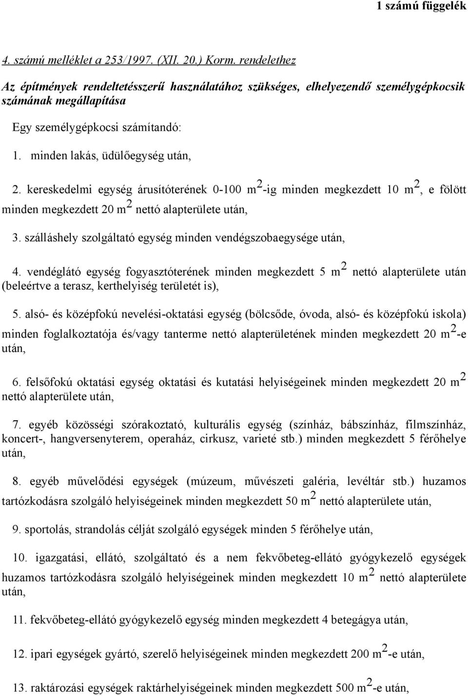 kereskedelmi egység árusítóterének 0-100 m 2 -ig minden megkezdett 10 m 2, e fölött minden megkezdett 20 m 2 nettó alapterülete 3. szálláshely szolgáltató egység minden vendégszobaegysége 4.