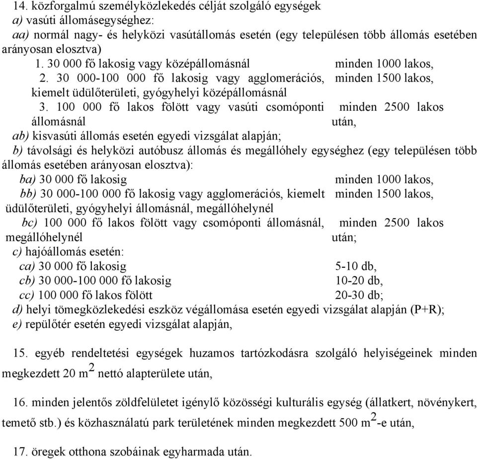 100 000 fő lakos fölött vagy vasúti csomóponti minden 2500 lakos állomásnál ab) kisvasúti állomás esetén egyedi vizsgálat alapján; b) távolsági és helyközi autóbusz állomás és megállóhely egységhez