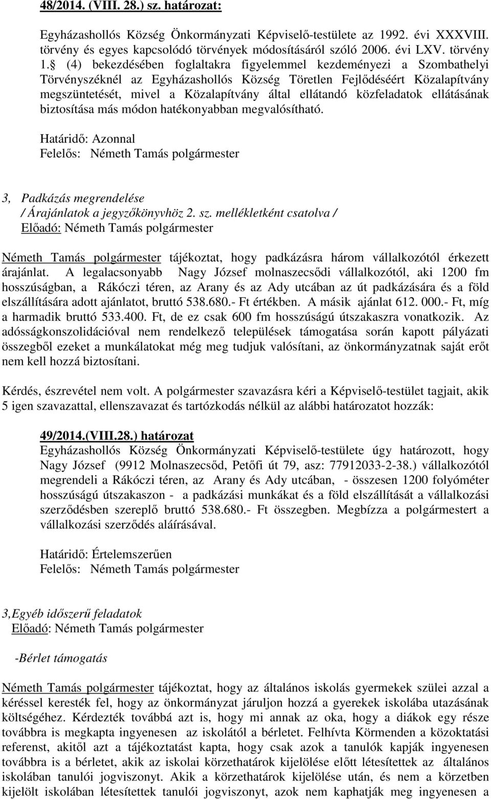 közfeladatok ellátásának biztosítása más módon hatékonyabban megvalósítható. Határidő: Azonnal 3, Padkázás megrendelése / Árajánlatok a jegyzőkönyvhöz 2. sz.