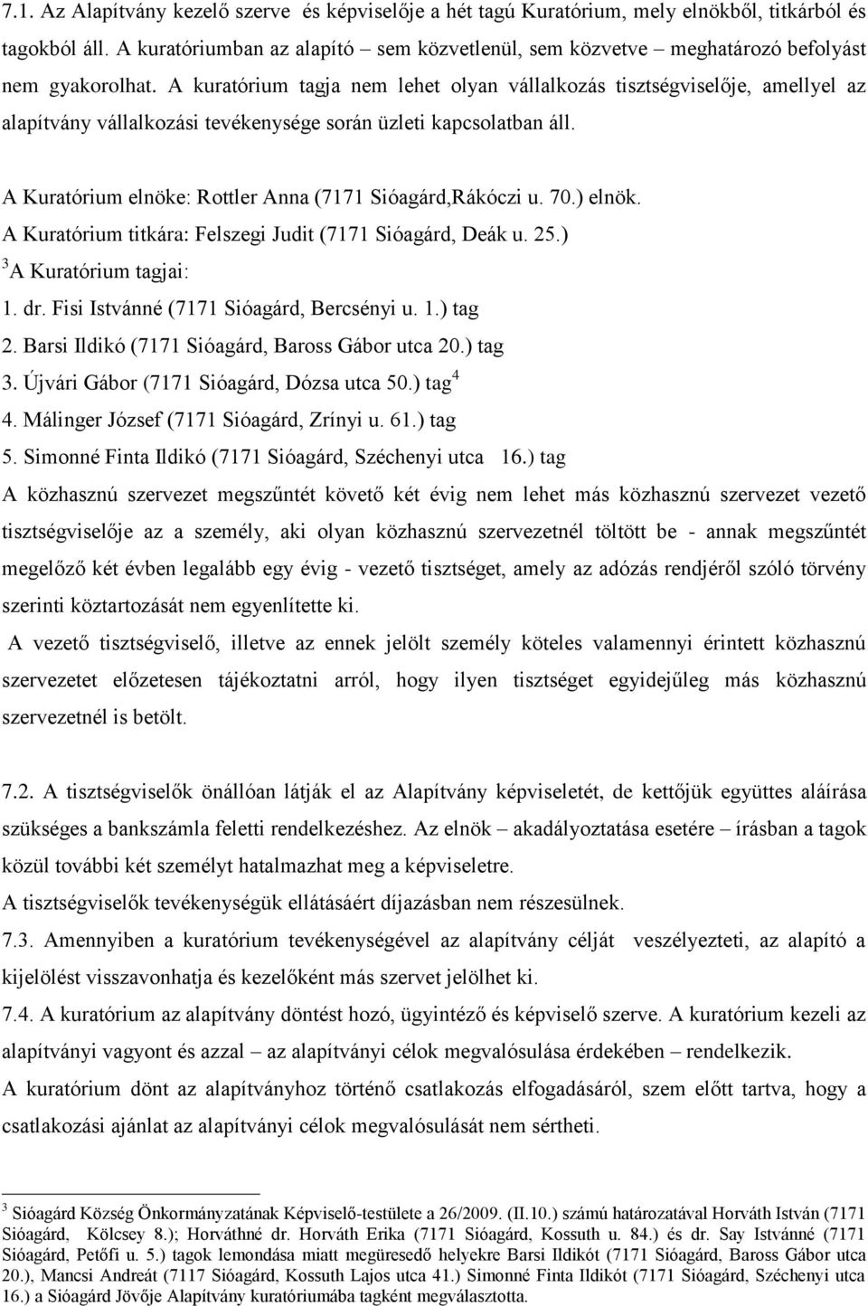 A kuratórium tagja nem lehet olyan vállalkozás tisztségviselője, amellyel az alapítvány vállalkozási tevékenysége során üzleti kapcsolatban áll.