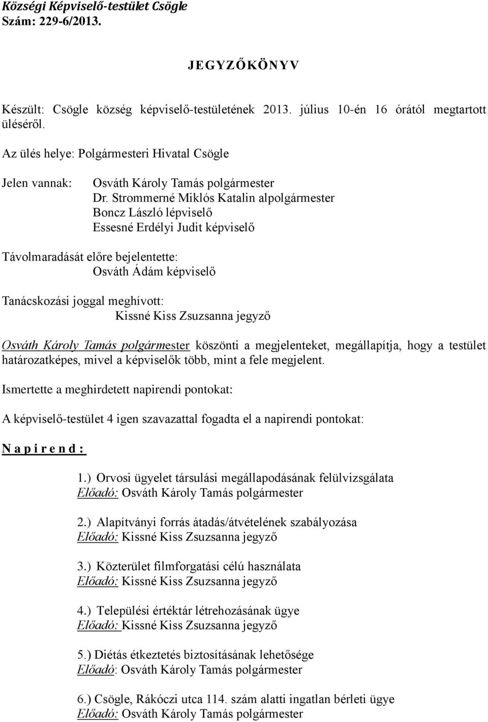 Strommerné Miklós Katalin alpolgármester Boncz László lépviselő Essesné Erdélyi Judit képviselő Távolmaradását előre bejelentette: Osváth Ádám képviselő Tanácskozási joggal meghívott: Kissné Kiss