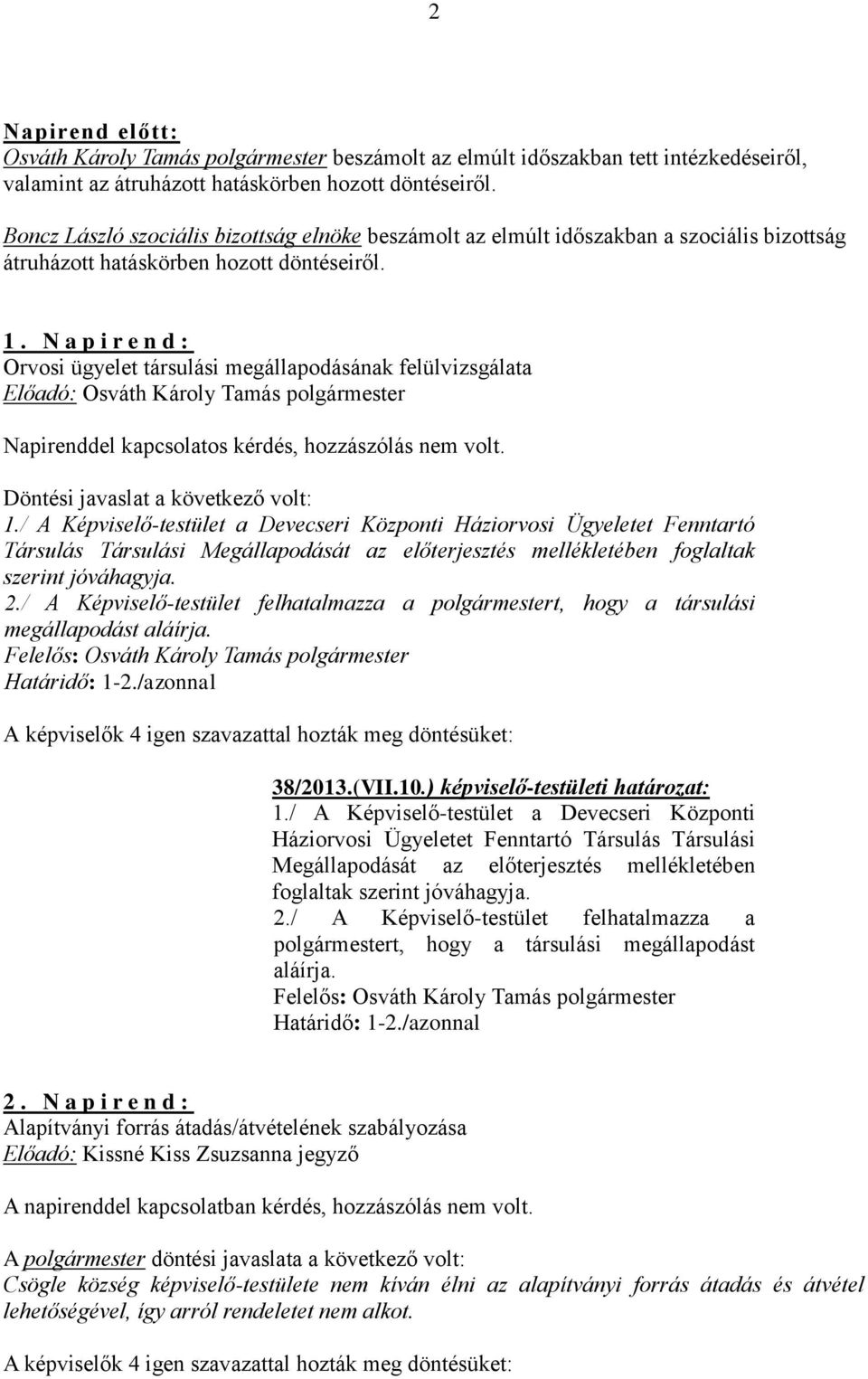 N a p i r e n d : Orvosi ügyelet társulási megállapodásának felülvizsgálata Napirenddel kapcsolatos kérdés, hozzászólás nem volt. Döntési javaslat a következő volt: 1.