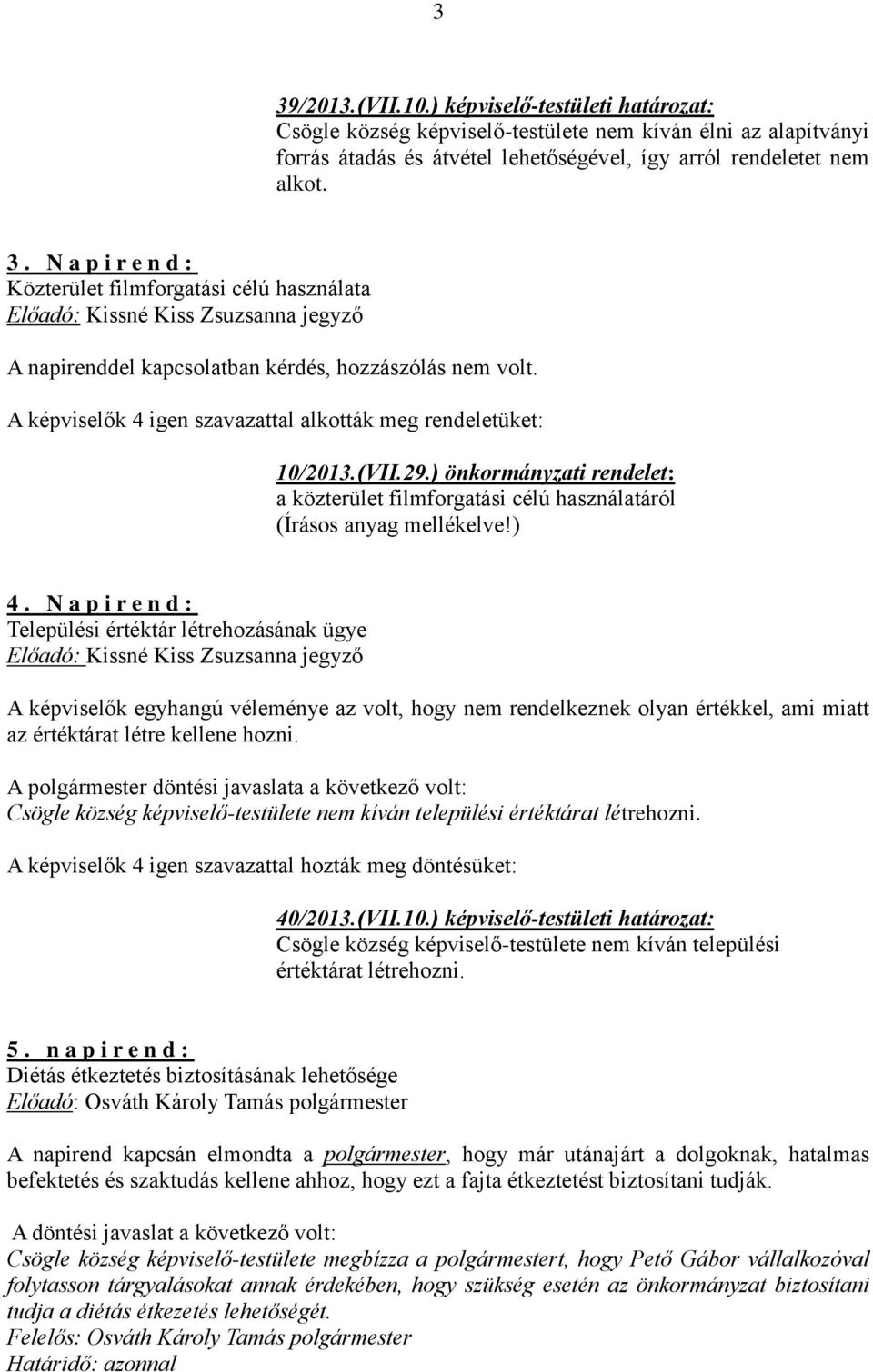 N a p i r e n d : Települési értéktár létrehozásának ügye A képviselők egyhangú véleménye az volt, hogy nem rendelkeznek olyan értékkel, ami miatt az értéktárat létre kellene hozni.