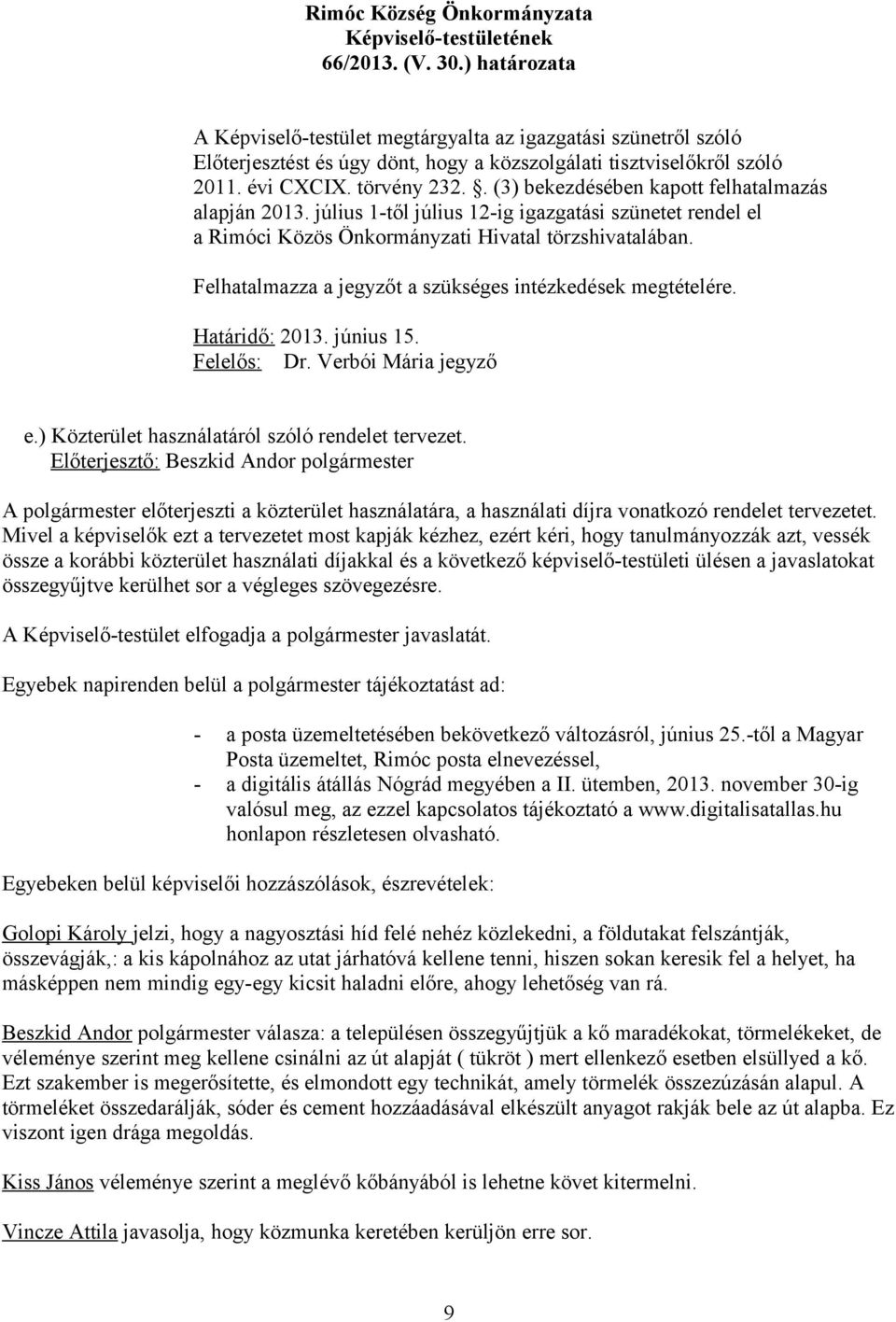 Felhatalmazza a jegyzőt a szükséges intézkedések megtételére. Határidő: 2013. június 15. Felelős: Dr. Verbói Mária jegyző e.) Közterület használatáról szóló rendelet tervezet.