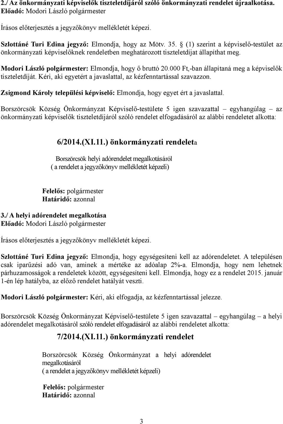 000 Ft,-ban állapítaná meg a képviselők tiszteletdíját. Kéri, aki egyetért a javaslattal, az kézfenntartással szavazzon. Zsigmond Károly települési képviselő: Elmondja, hogy egyet ért a javaslattal.