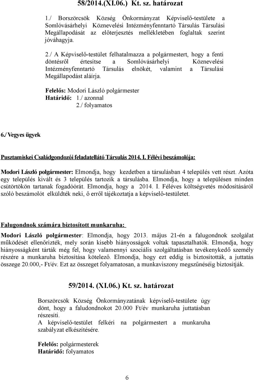 / A Képviselő-testület felhatalmazza a polgármestert, hogy a fenti döntésről értesítse a Somlóvásárhelyi Köznevelési Intézményfenntartó Társulás elnökét, valamint a Társulási Megállapodást aláírja.