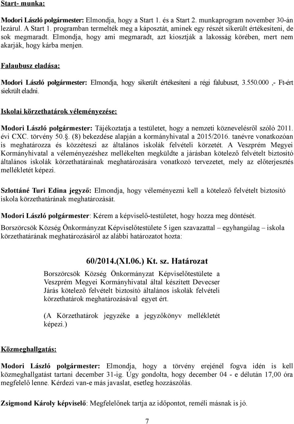 Falaubusz eladása: Modori László polgármester: Elmondja, hogy sikerült értékesíteni a régi falubuszt, 3.550.000,- Ft-ért siekrült eladni.