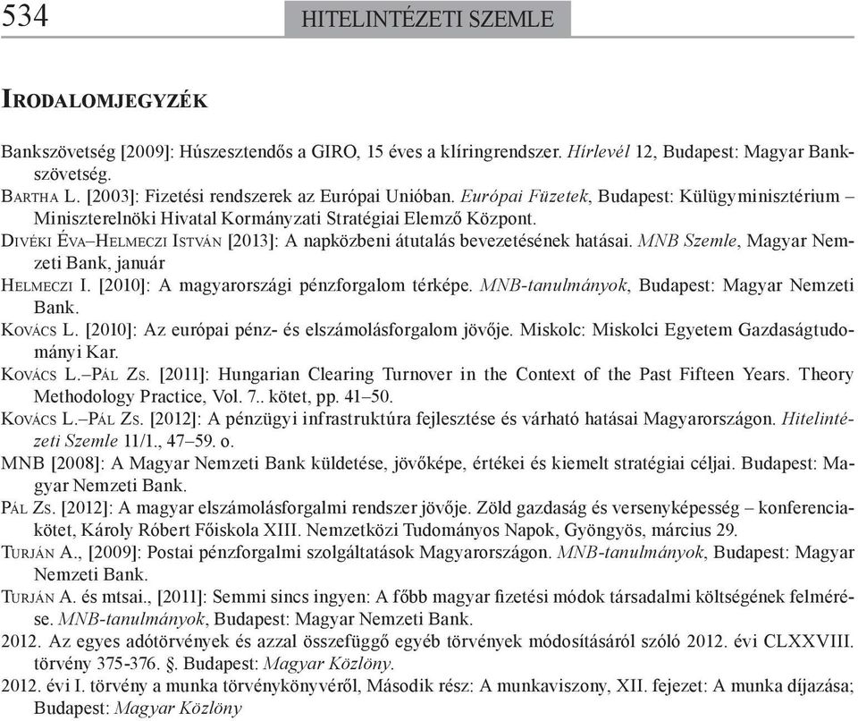 DIVÉKI ÉVA HELMECZI ISTVÁN [2013]: A napközbeni átutalás bevezetésének hatásai. MNB Szemle, Magyar Nemzeti Bank, január HELMECZI I. [2010]: A magyarországi pénzforgalom térképe.