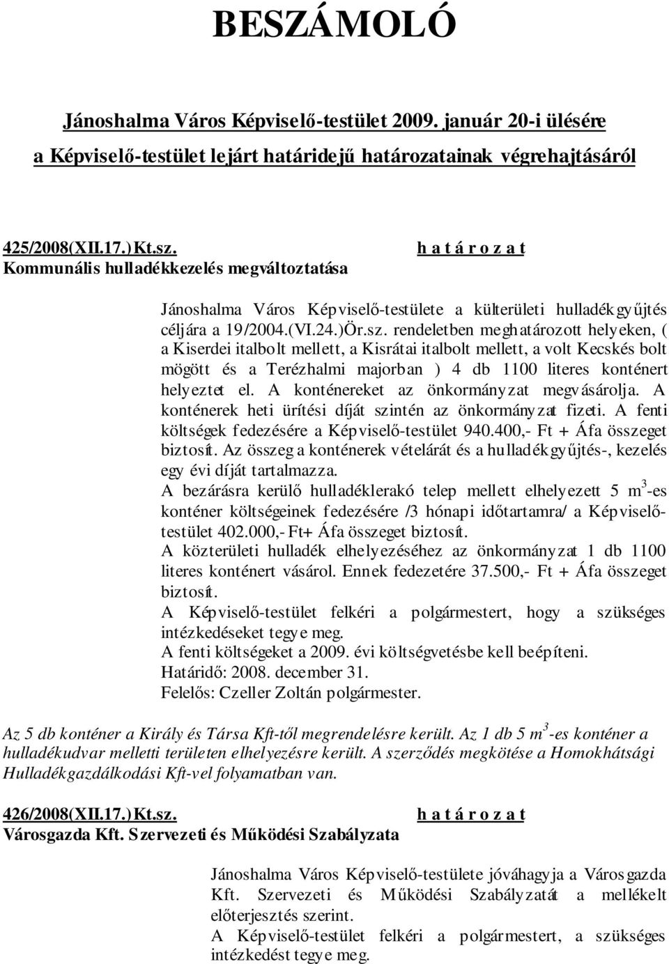 rendeletben meghatározott helyeken, ( a Kiserdei italbolt mellett, a Kisrátai italbolt mellett, a volt Kecskés bolt mögött és a Terézhalmi majorban ) 4 db 1100 literes konténert helyeztet el.