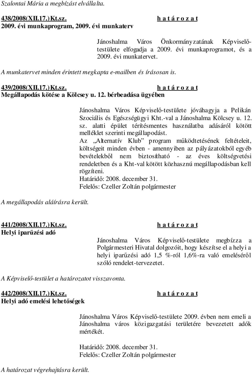 bérbeadása ügyében A megállapodás aláírásra került. Jánoshalma Város Képviselı-testülete jóváhagyja a Pelikán Szociális és Egészségügyi Kht.-val a Jánoshalma Kölcsey u. 12. sz.