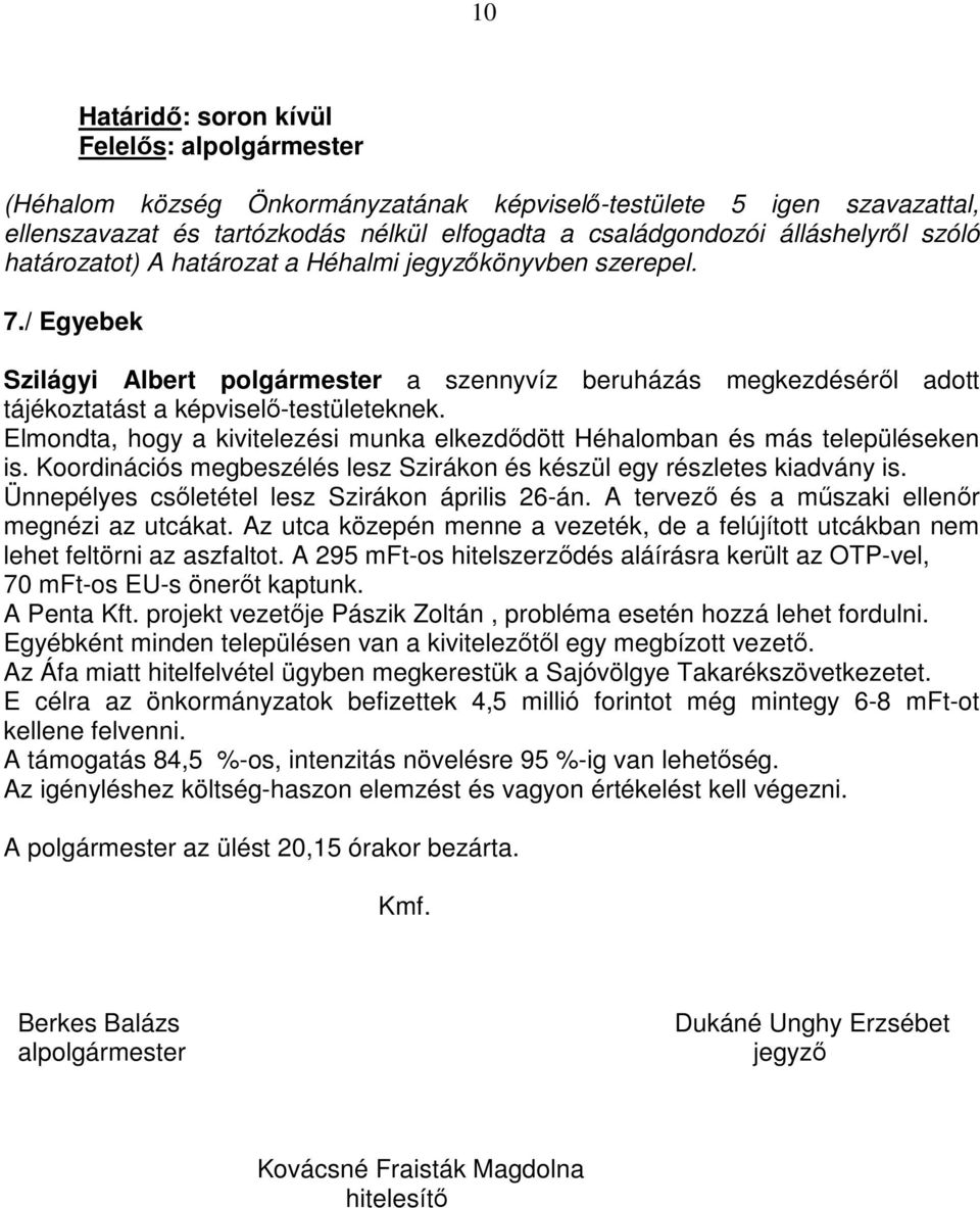 Elmondta, hogy a kivitelezési munka elkezdődött Héhalomban és más településeken is. Koordinációs megbeszélés lesz Szirákon és készül egy részletes kiadvány is.