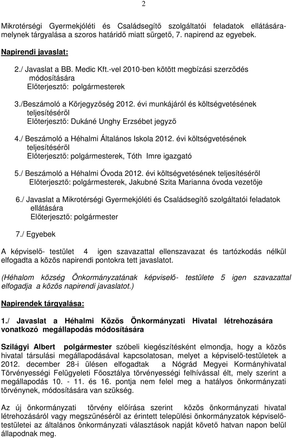 évi munkájáról és költségvetésének teljesítéséről Előterjesztő: Dukáné Unghy Erzsébet jegyző 4./ Beszámoló a Héhalmi Általános Iskola 2012.