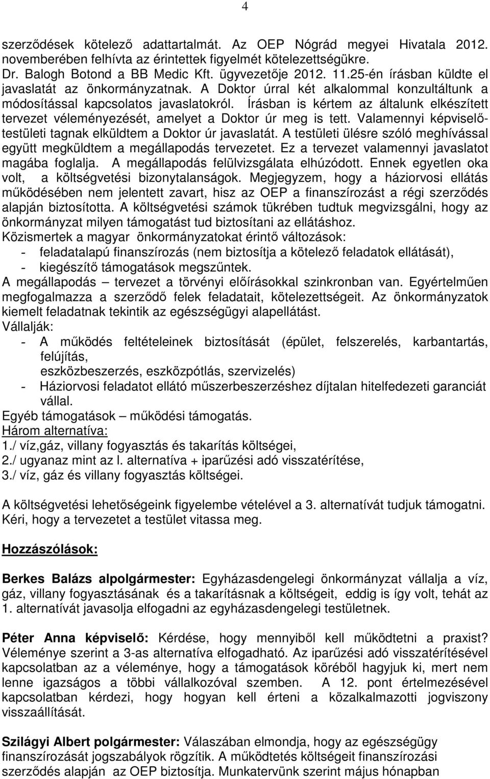 Írásban is kértem az általunk elkészített tervezet véleményezését, amelyet a Doktor úr meg is tett. Valamennyi képviselőtestületi tagnak elküldtem a Doktor úr javaslatát.