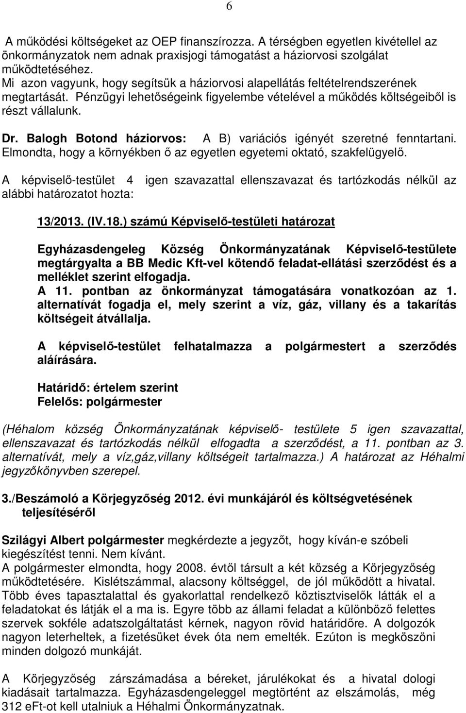 Balogh Botond háziorvos: A B) variációs igényét szeretné fenntartani. Elmondta, hogy a környékben ő az egyetlen egyetemi oktató, szakfelügyelő.