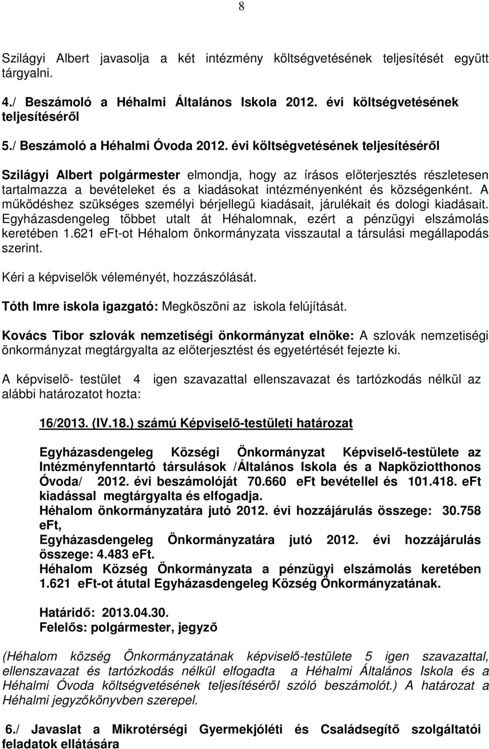 évi költségvetésének teljesítéséről Szilágyi Albert polgármester elmondja, hogy az írásos előterjesztés részletesen tartalmazza a bevételeket és a kiadásokat intézményenként és községenként.