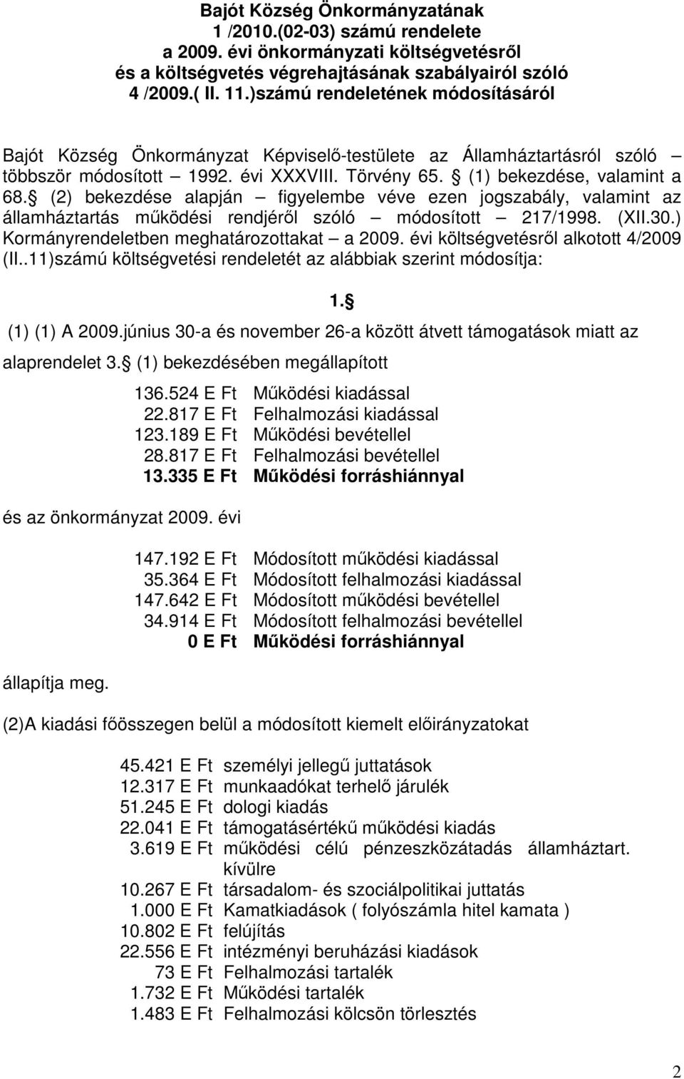 (2) bekezdése alapján figyelembe véve ezen jogszabály, valamint az államháztartás működési rendjéről szóló módosított 217/1998. (XII.30.) Kormányrendeletben meghatározottakat a 2009.