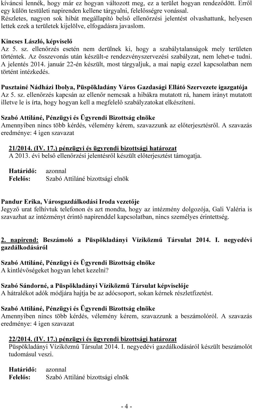 ellenőrzés esetén nem derülnek ki, hogy a szabálytalanságok mely területen történtek. Az összevonás után készült-e rendezvényszervezési szabályzat, nem lehet-e tudni. A jelentés 2014.