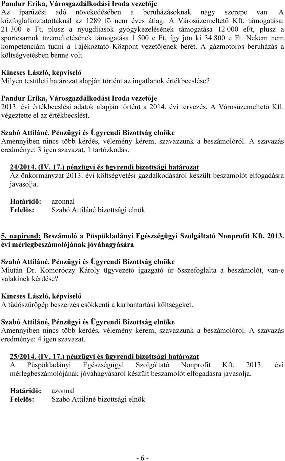 Nekem nem kompetenciám tudni a Tájékoztató Központ vezetőjének bérét. A gázmotoros beruházás a költségvetésben benne volt. Milyen testületi határozat alapján történt az ingatlanok értékbecslése? 2013.