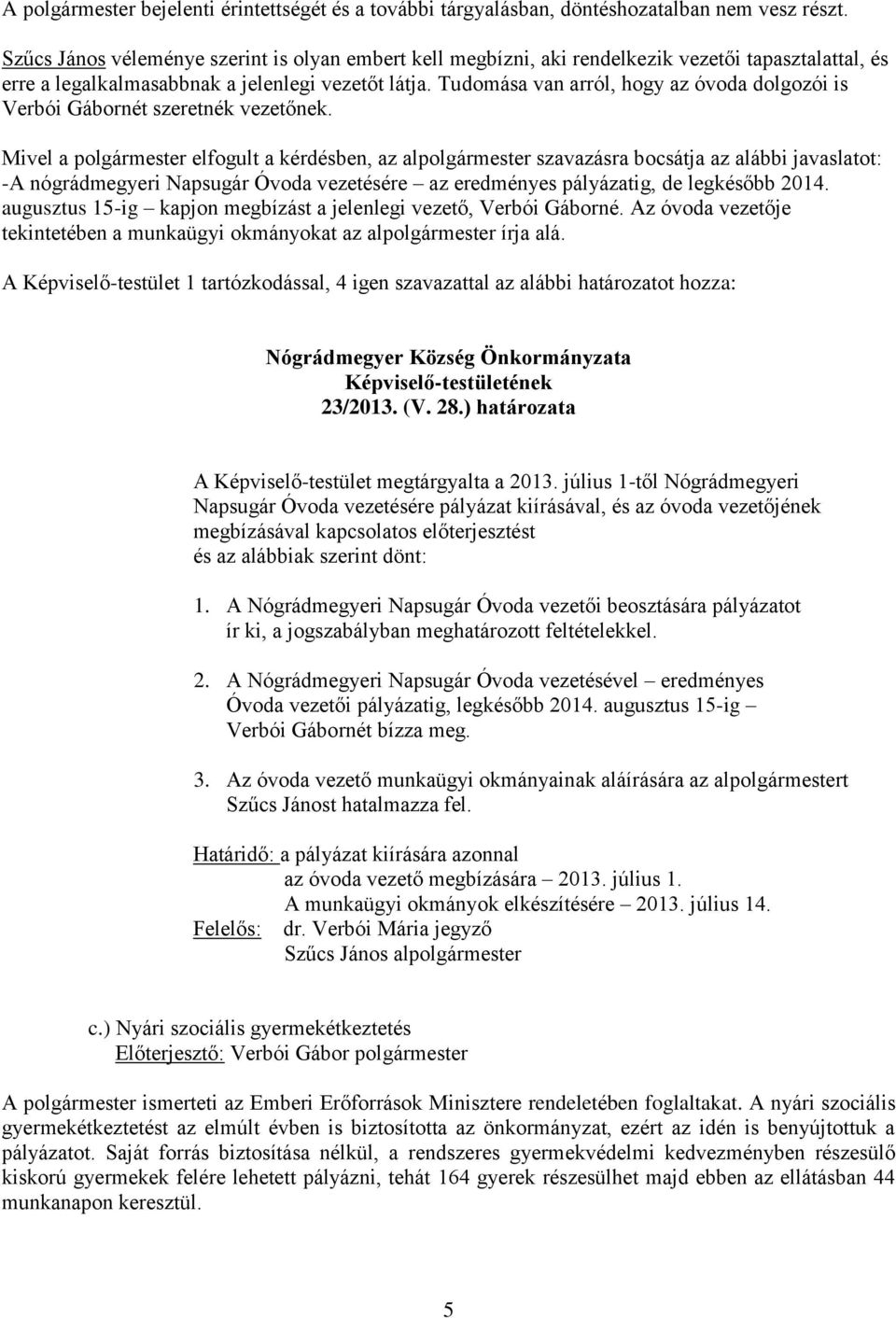 Tudomása van arról, hogy az óvoda dolgozói is Verbói Gábornét szeretnék vezetőnek.