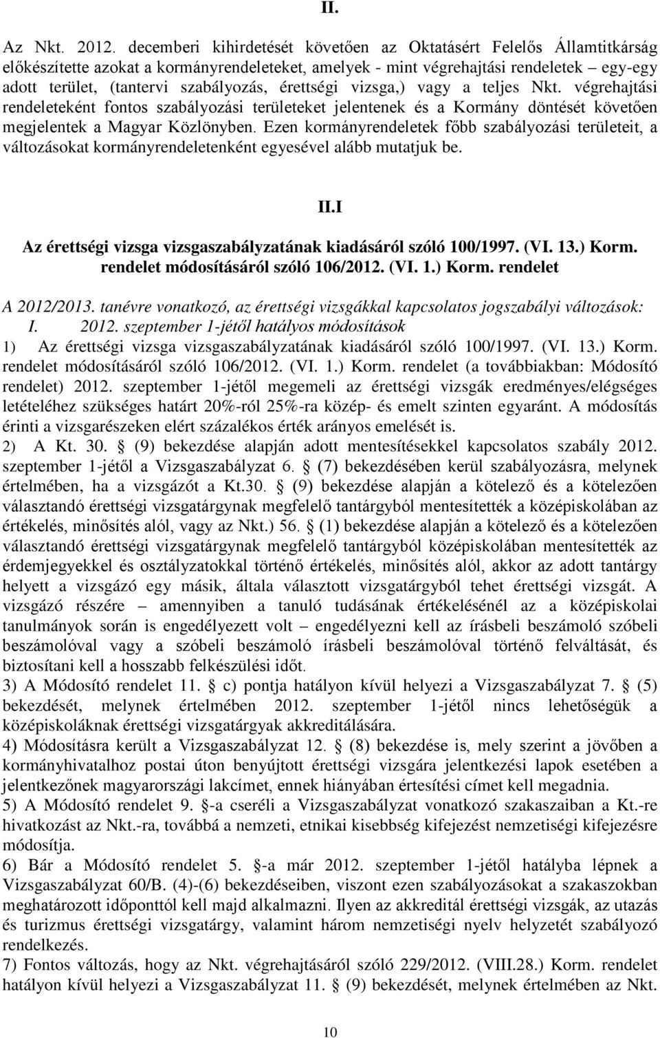 érettségi vizsga,) vagy a teljes Nkt. végrehajtási rendeleteként fontos szabályozási területeket jelentenek és a Kormány döntését követően megjelentek a Magyar Közlönyben.