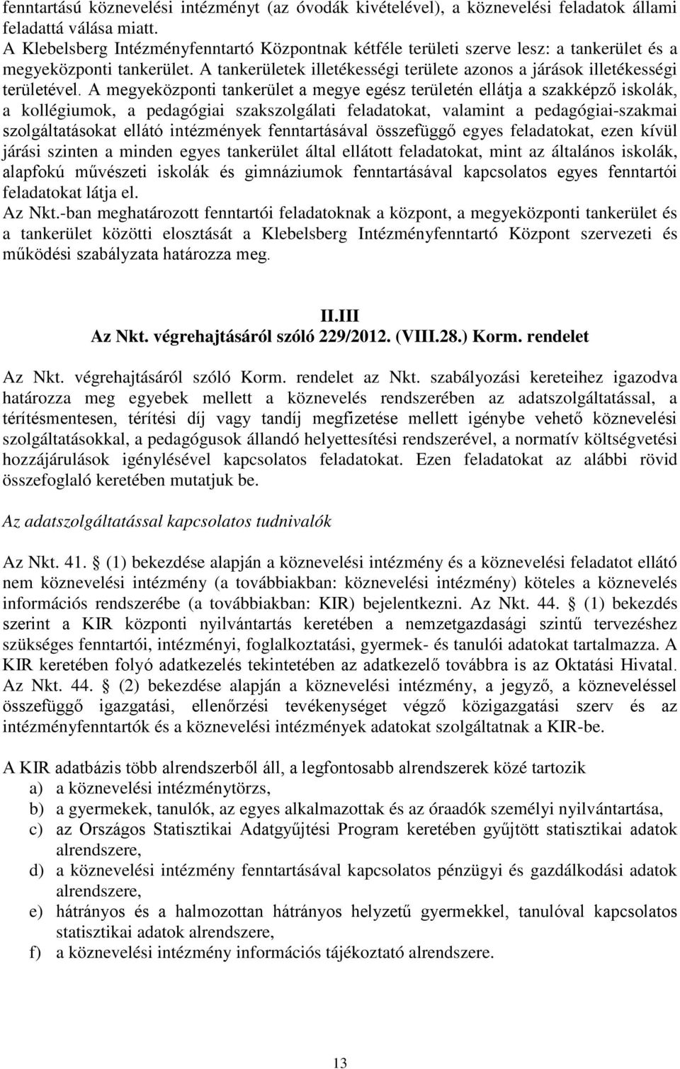 A megyeközponti tankerület a megye egész területén ellátja a szakképző iskolák, a kollégiumok, a pedagógiai szakszolgálati feladatokat, valamint a pedagógiai-szakmai szolgáltatásokat ellátó