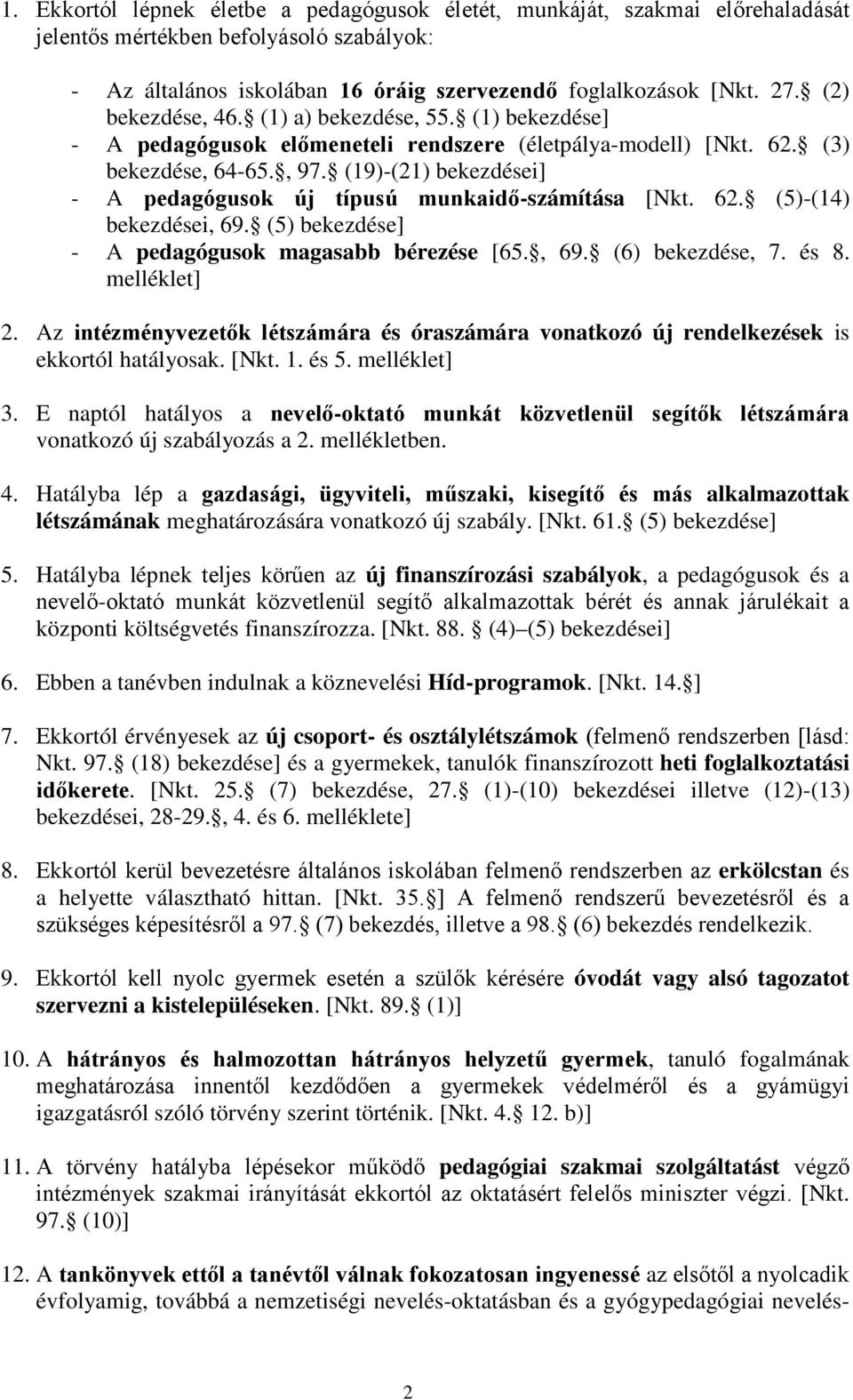 (19)-(21) bekezdései] - A pedagógusok új típusú munkaidő-számítása [Nkt. 62. (5)-(14) bekezdései, 69. (5) bekezdése] - A pedagógusok magasabb bérezése [65., 69. (6) bekezdése, 7. és 8. melléklet] 2.