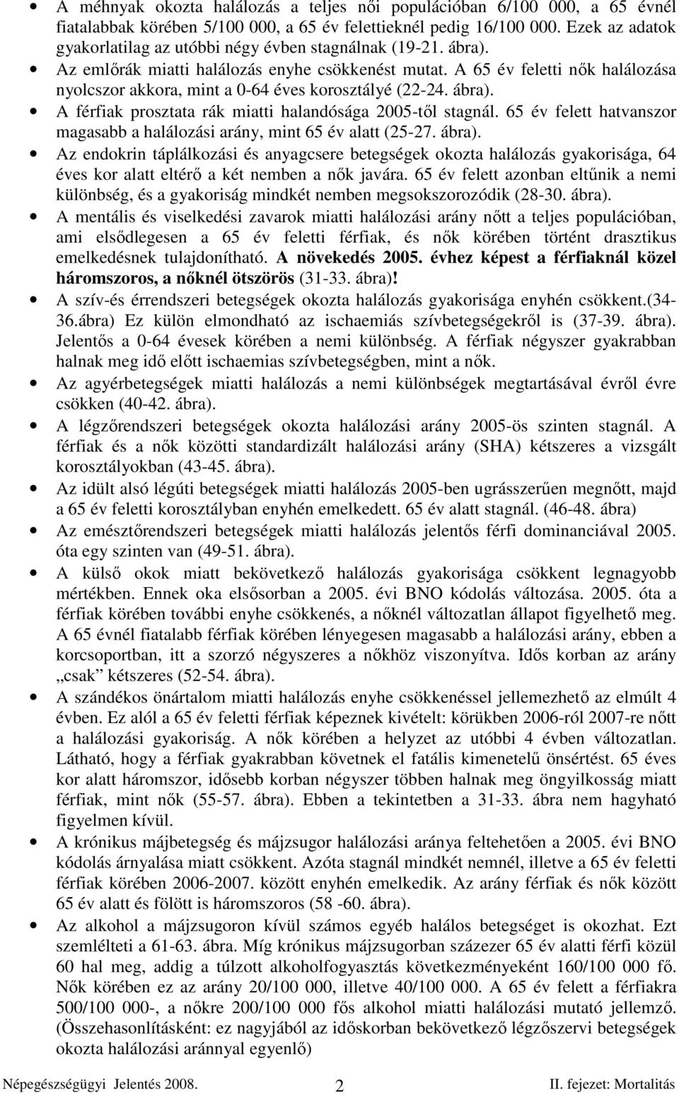 A férfiak prosztata rák miatti halandósága 25-tıl stagnál. 65 év felett hatvanszor magasabb a halálozási arány, mint 65 év alatt (25-27. ábra).