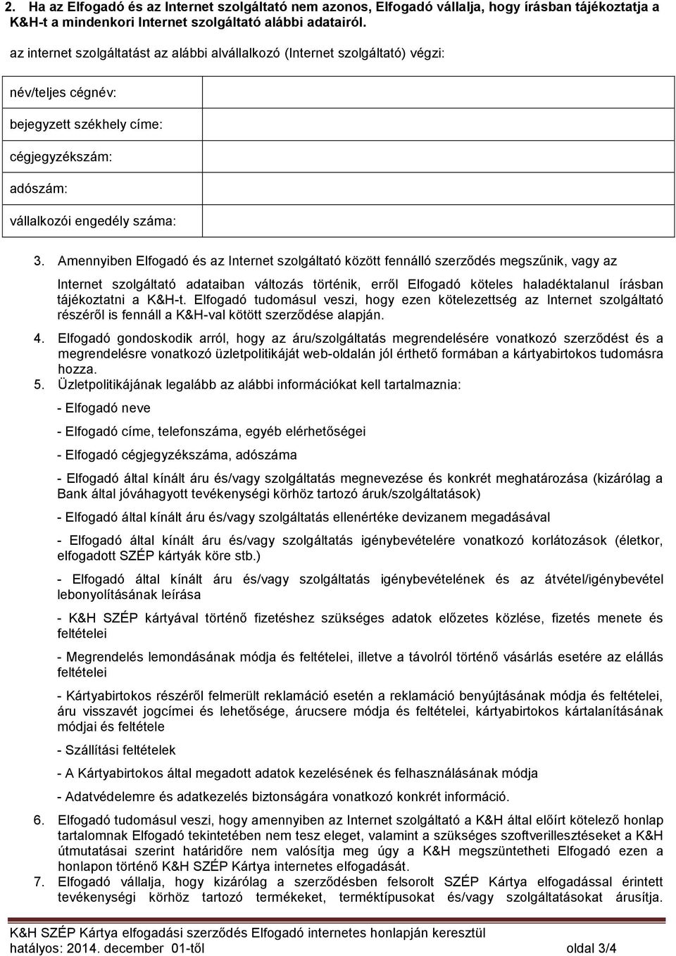 Amennyiben Elfogadó és az Internet szolgáltató között fennálló szerződés megszűnik, vagy az Internet szolgáltató adataiban változás történik, erről Elfogadó köteles haladéktalanul írásban