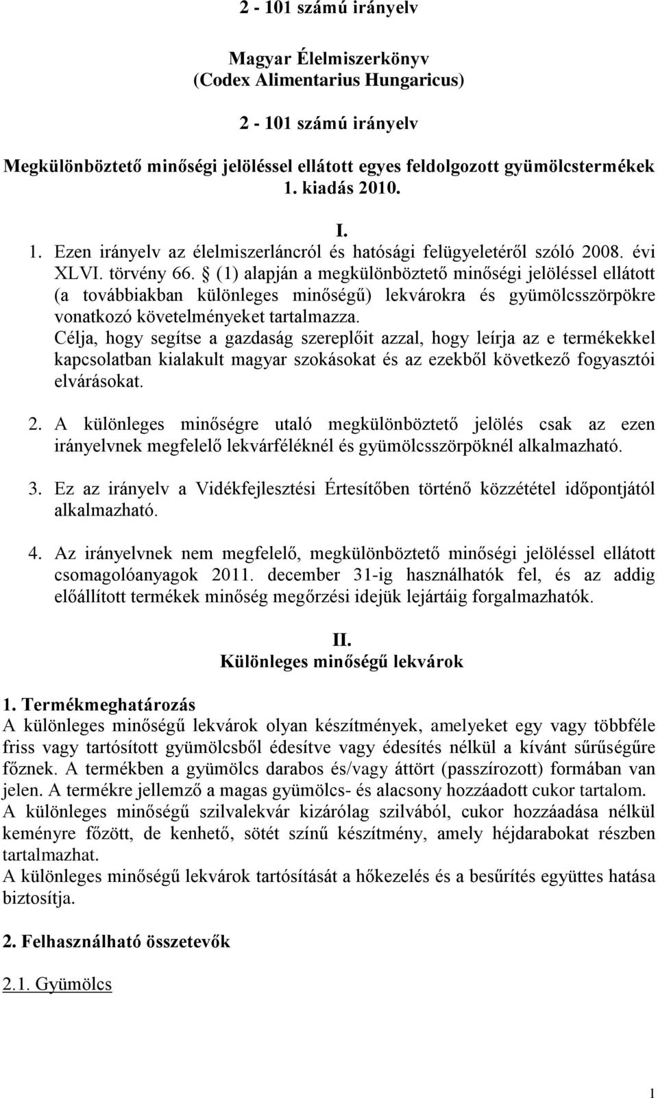 (1) alapján a megkülönböztető minőségi jelöléssel ellátott (a továbbiakban különleges minőségű) lekvárokra és gyümölcsszörpökre vonatkozó követelményeket tartalmazza.