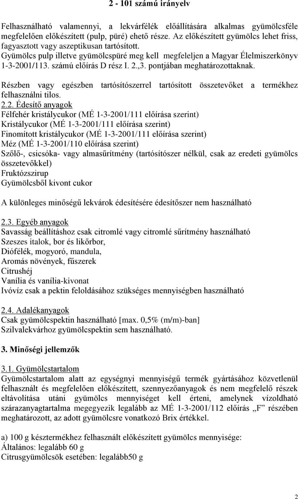 2.,3. pontjában meghatározottaknak. Részben vagy egészben tartósítószerrel tartósított összetevőket a termékhez felhasználni tilos. 2.2. Édesítő anyagok Félfehér kristálycukor (MÉ 1-3-2001/111